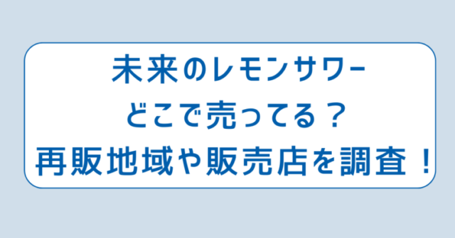 未来のレモンサワーどこで売ってる？再販地域や販売店を調査！